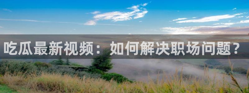 吃小瓜舌头尖疼是为什么：吃瓜最新视频：如何解决职场问题？