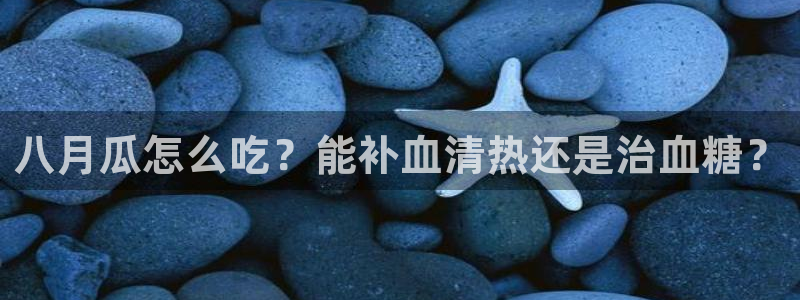 吃瓜吃到自己头上：八月瓜怎么吃？能补血清热还是治血糖？