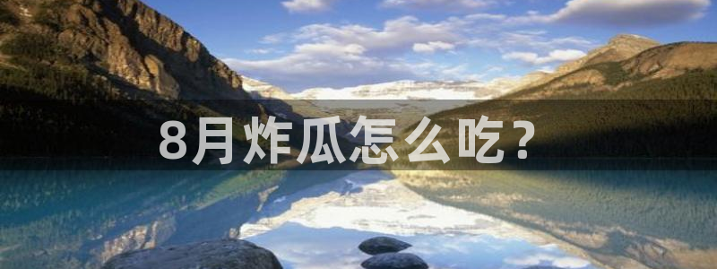 51cg今日吃瓜热门：8月炸瓜怎么吃？