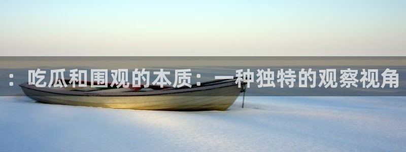 51cg10今日吃瓜：：吃瓜和围观的本质：一种独特的观察视角